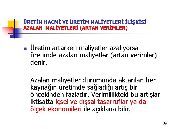 ÜRETİM HACMİ VE ÜRETİM MALİYETLERİ İLİŞKİSİ AZALAN MALİYETLERİ (ARTAN VERİMLER) n Üretim artarken maliyetler