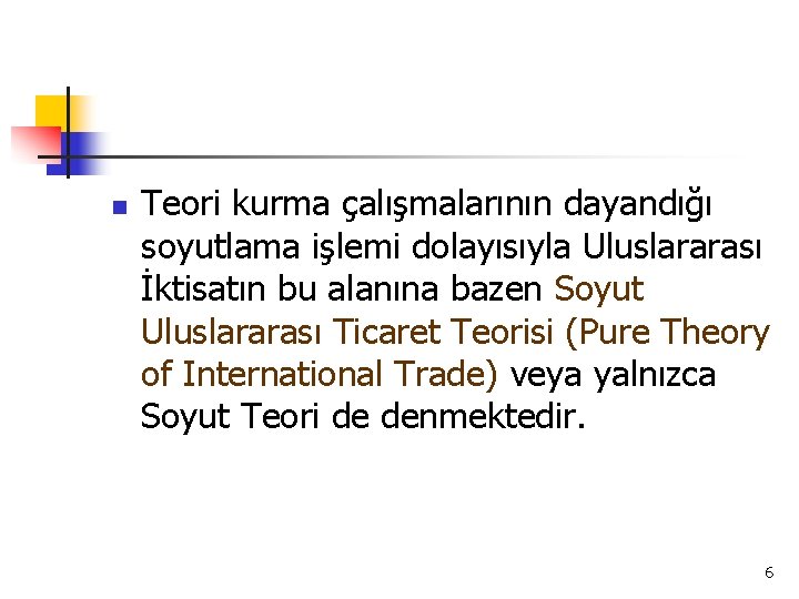 n Teori kurma çalışmalarının dayandığı soyutlama işlemi dolayısıyla Uluslararası İktisatın bu alanına bazen Soyut