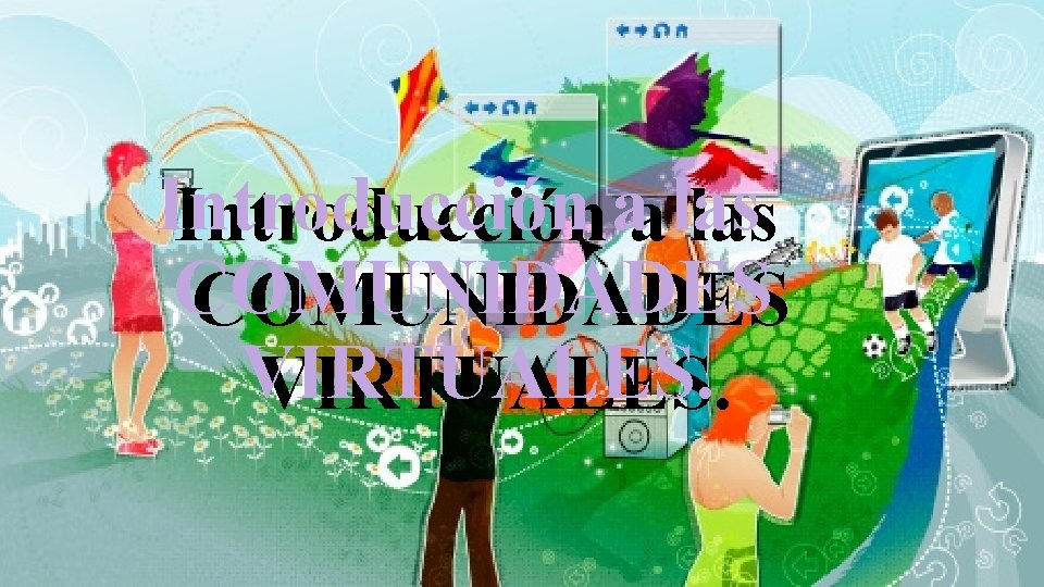 Introducciónaalas COMUNIDADES VIRTUALES. 