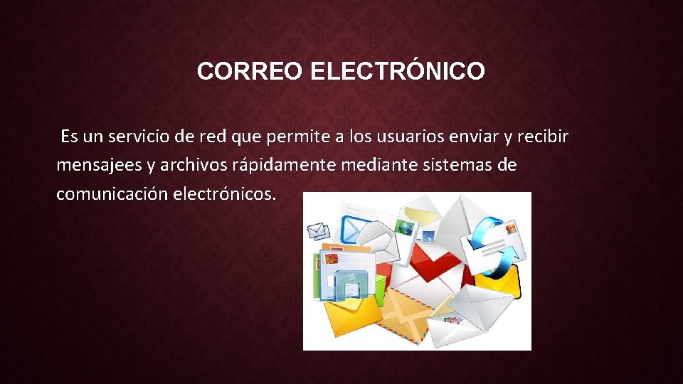 CORREO ELECTRÓNICO Es un servicio de red que permite a los usuarios enviar y