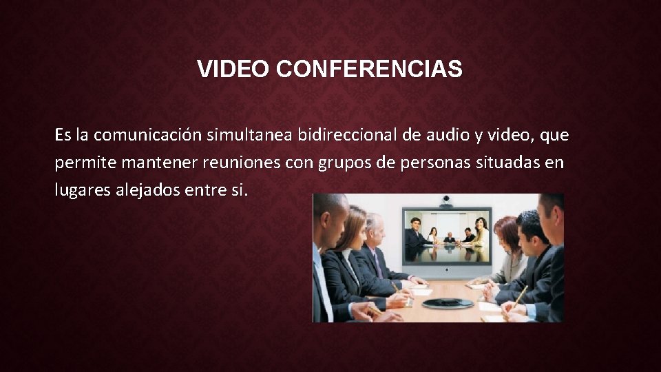 VIDEO CONFERENCIAS Es la comunicación simultanea bidireccional de audio y video, que permite mantener VIDEO CONFERENCIAS Es la comunicación simultanea bidireccional de audio y video, que permite mantener