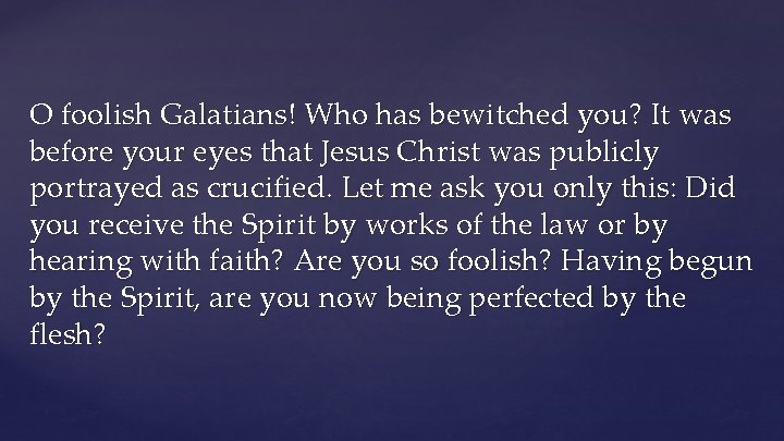 O foolish Galatians! Who has bewitched you? It was before your eyes that Jesus
