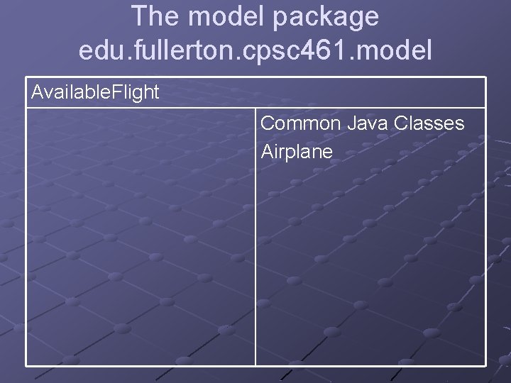 The model package edu. fullerton. cpsc 461. model Available. Flight Common Java Classes Airplane