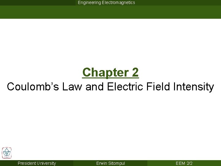 Engineering Electromagnetics Chapter 2 Coulomb’s Law and Electric Field Intensity President University Erwin Sitompul