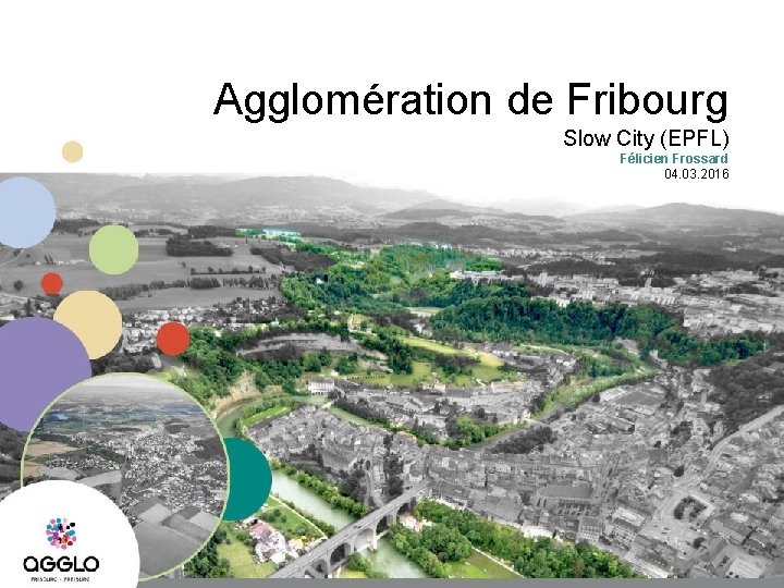 Agglomération de Fribourg Slow City (EPFL) Félicien Frossard 04. 03. 2016 