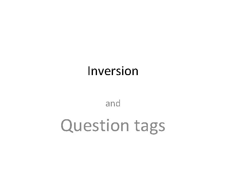 Inversion and Question tags 