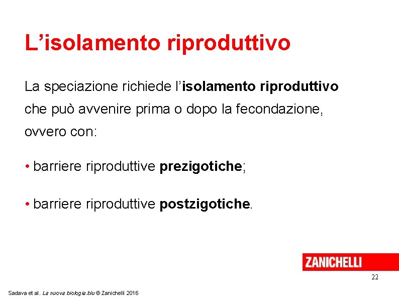 L’isolamento riproduttivo La speciazione richiede l’isolamento riproduttivo che può avvenire prima o dopo la