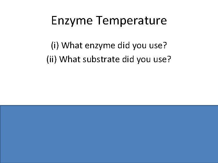 Enzyme Temperature (i) What enzyme did you use? (ii) What substrate did you use?