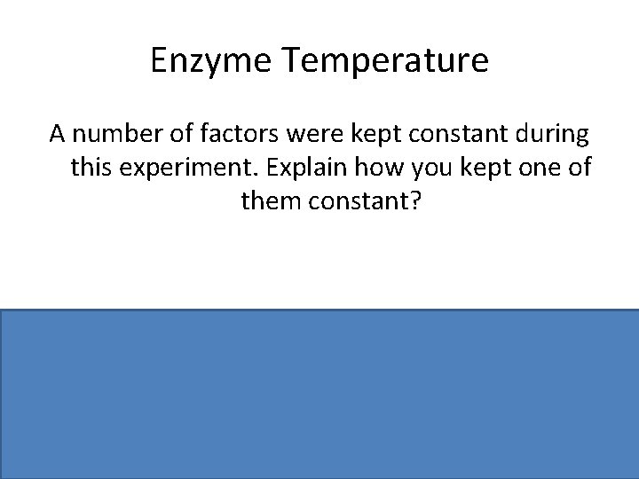 Enzyme Temperature A number of factors were kept constant during this experiment. Explain how
