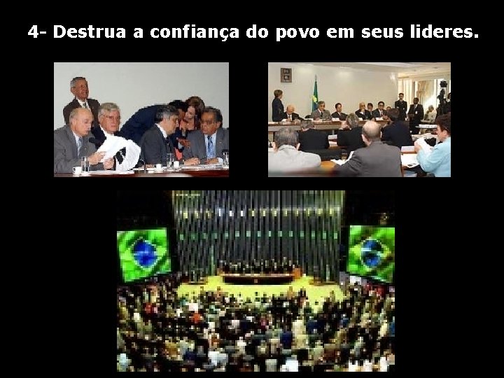 4 - Destrua a confiança do povo em seus lideres. 