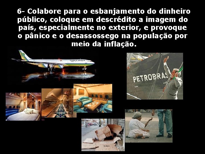 6 - Colabore para o esbanjamento do dinheiro público, coloque em descrédito a imagem