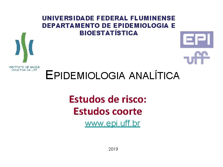 UNIVERSIDADE FEDERAL FLUMINENSE DEPARTAMENTO DE EPIDEMIOLOGIA E BIOESTATÍSTICA EPIDEMIOLOGIA ANALÍTICA Estudos de risco: Estudos