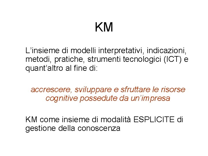 KM L’insieme di modelli interpretativi, indicazioni, metodi, pratiche, strumenti tecnologici (ICT) e quant’altro al