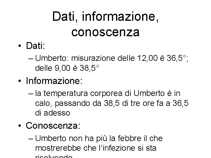 Dati, informazione, conoscenza • Dati: – Umberto: misurazione delle 12, 00 è 36, 5°;