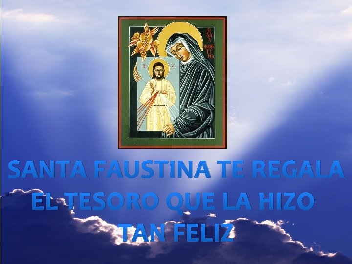 SANTA FAUSTINA TE REGALA EL TESORO QUE LA HIZO TAN FELIZ SANTA FAUSTINA TE REGALA EL TESORO QUE LA HIZO TAN FELIZ