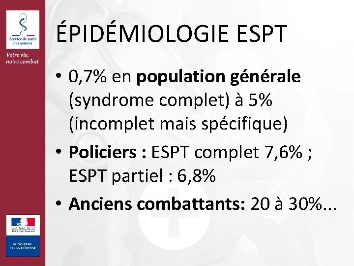 ÉPIDÉMIOLOGIE ESPT • 0, 7% en population générale (syndrome complet) à 5% (incomplet mais