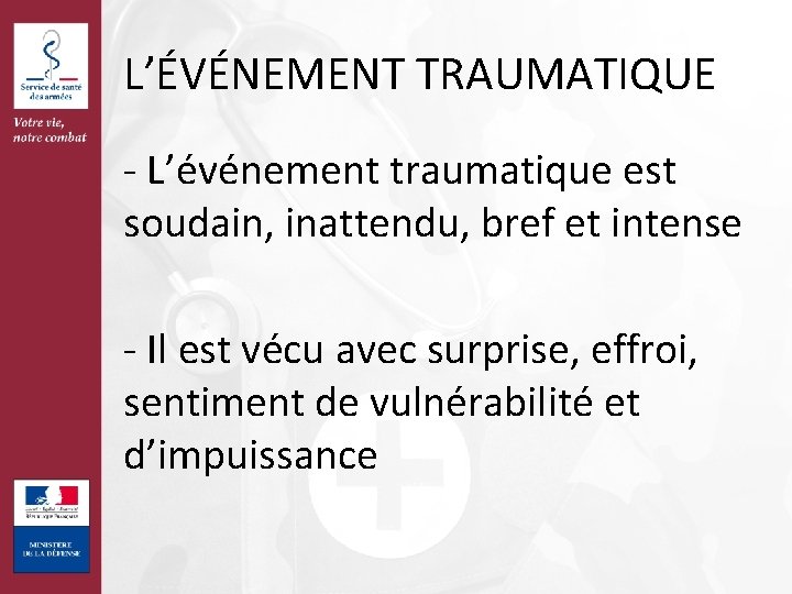 L’ÉVÉNEMENT TRAUMATIQUE - L’événement traumatique est soudain, inattendu, bref et intense - Il est