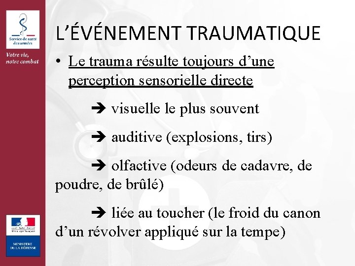 L’ÉVÉNEMENT TRAUMATIQUE • Le trauma résulte toujours d’une perception sensorielle directe visuelle le plus