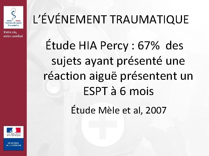 L’ÉVÉNEMENT TRAUMATIQUE Étude HIA Percy : 67% des sujets ayant présenté une réaction aiguë