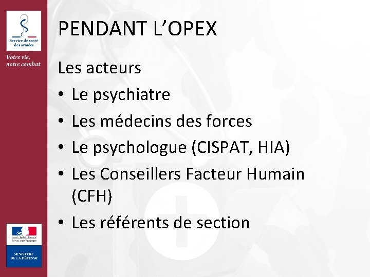 PENDANT L’OPEX Les acteurs • Le psychiatre • Les médecins des forces • Le