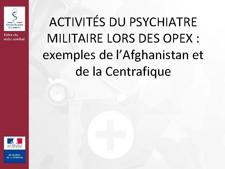 ACTIVITÉS DU PSYCHIATRE MILITAIRE LORS DES OPEX : exemples de l’Afghanistan et de la
