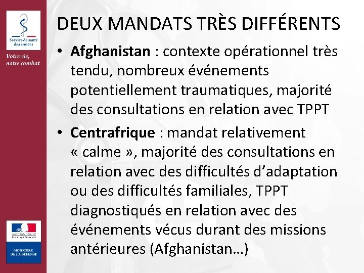 DEUX MANDATS TRÈS DIFFÉRENTS • Afghanistan : contexte opérationnel très tendu, nombreux événements potentiellement