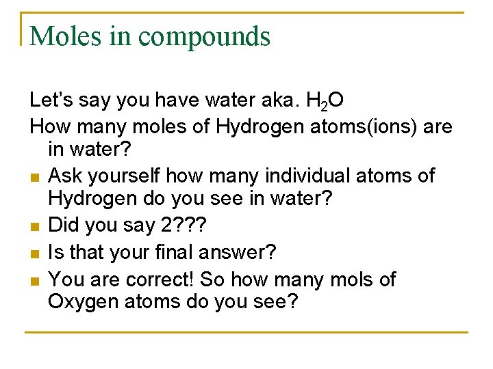 Moles in compounds Let’s say you have water aka. H 2 O How many