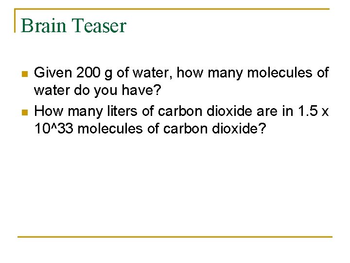 Brain Teaser n n Given 200 g of water, how many molecules of water