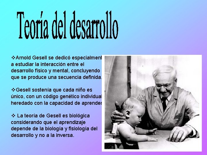 v. Arnold Gesell se dedicó especialmente a estudiar la interacción entre el desarrollo físico