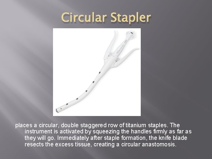 Circular Stapler places a circular, double staggered row of titanium staples. The instrument is
