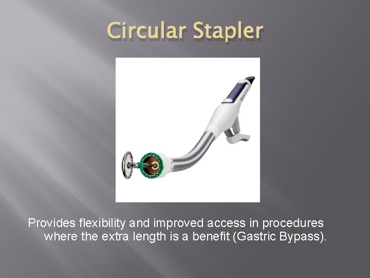 Circular Stapler Provides flexibility and improved access in procedures where the extra length is