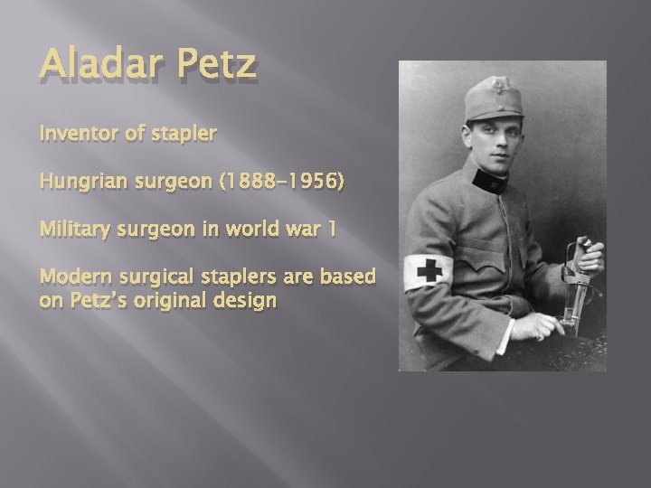 Aladar Petz Inventor of stapler Hungrian surgeon (1888 -1956) Military surgeon in world war