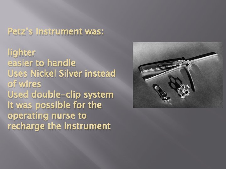 Petz’s Instrument was: lighter easier to handle Uses Nickel Silver instead of wires Used