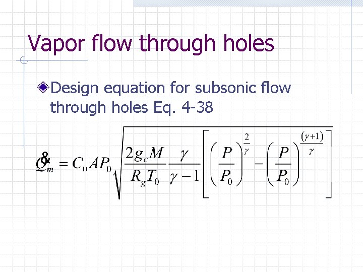 Vapor flow through holes Design equation for subsonic flow through holes Eq. 4 -38