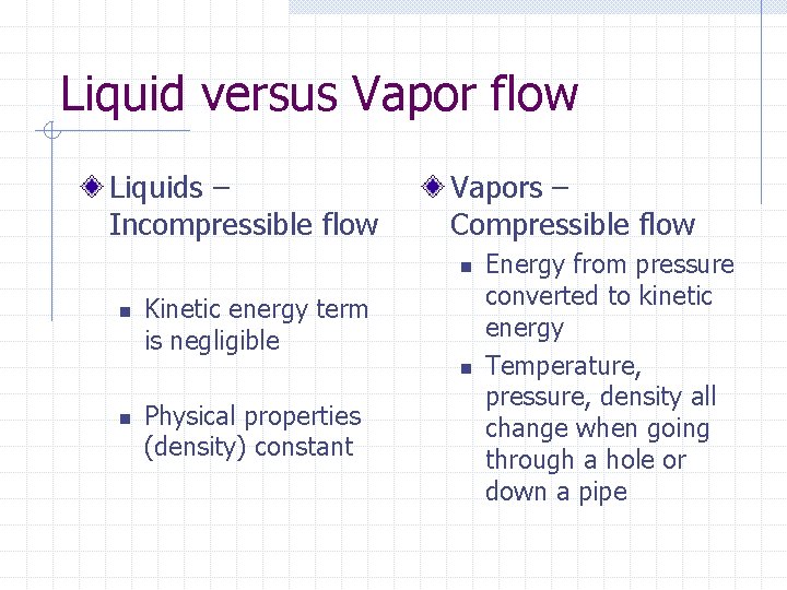 Liquid versus Vapor flow Liquids – Incompressible flow Vapors – Compressible flow n n