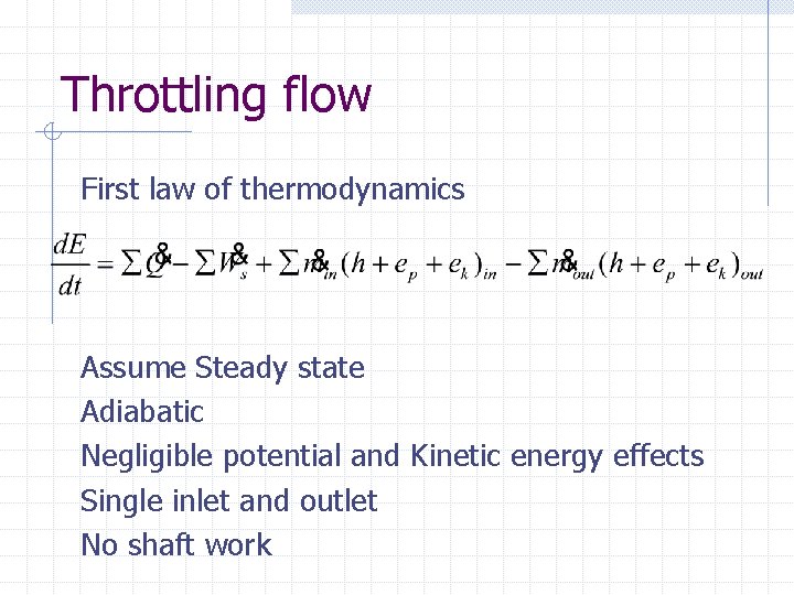 Throttling flow First law of thermodynamics Assume Steady state Adiabatic Negligible potential and Kinetic