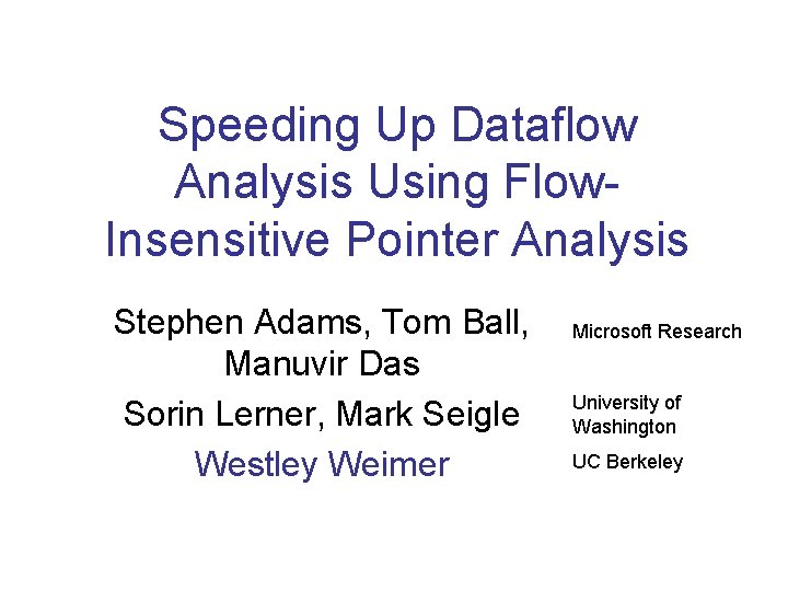 Speeding Up Dataflow Analysis Using Flow. Insensitive Pointer Analysis Stephen Adams, Tom Ball, Manuvir