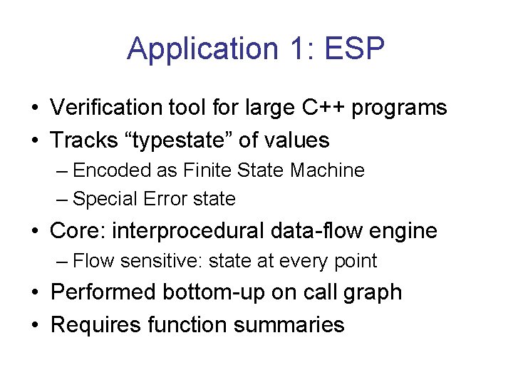 Application 1: ESP • Verification tool for large C++ programs • Tracks “typestate” of