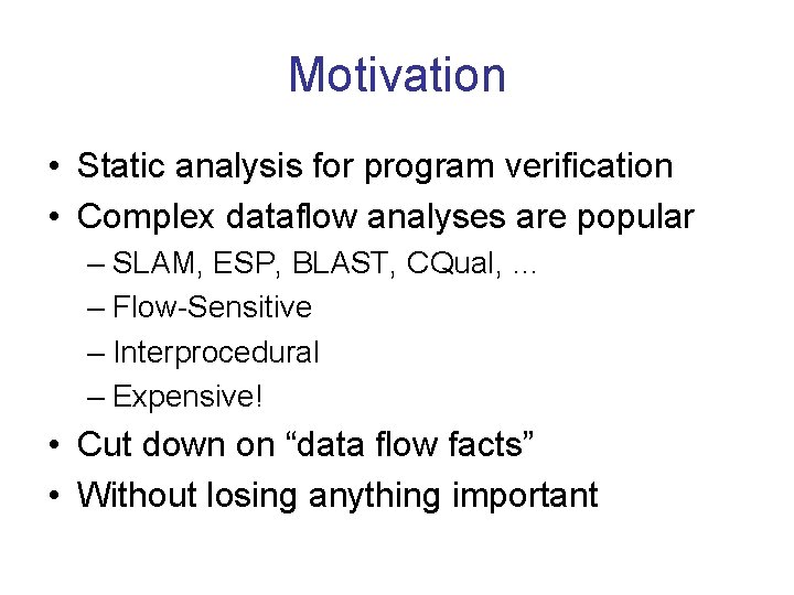 Motivation • Static analysis for program verification • Complex dataflow analyses are popular –