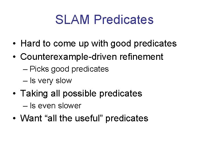 SLAM Predicates • Hard to come up with good predicates • Counterexample-driven refinement –