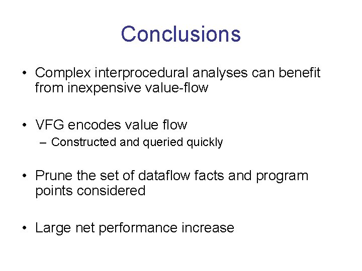 Conclusions • Complex interprocedural analyses can benefit from inexpensive value-flow • VFG encodes value