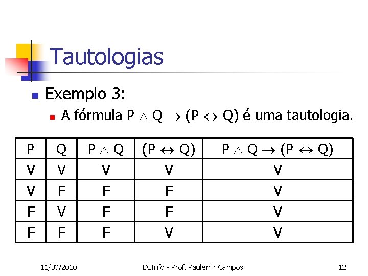 Tautologias n Exemplo 3: n P V V F F A fórmula P Q