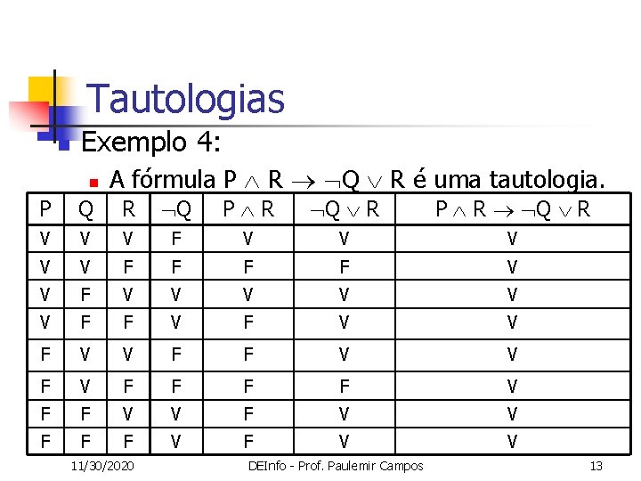 Tautologias n Exemplo 4: n A fórmula P R Q R é uma tautologia.