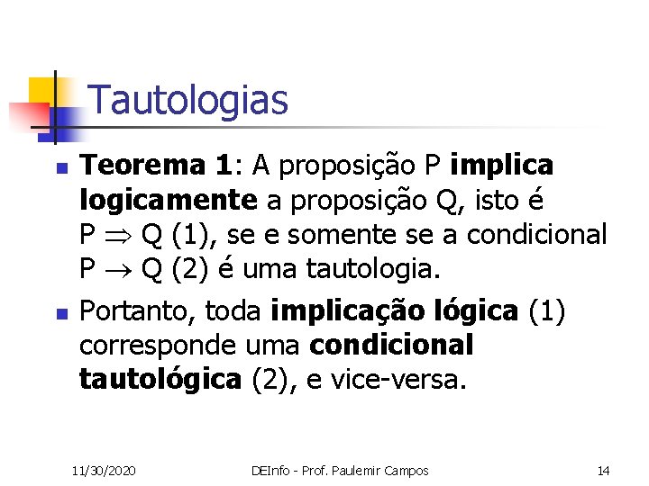 Tautologias n n Teorema 1: A proposição P implica logicamente a proposição Q, isto