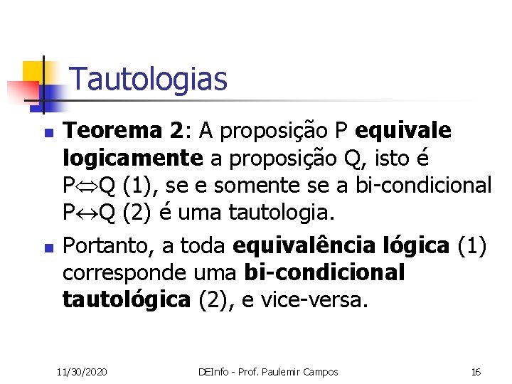 Tautologias n n Teorema 2: A proposição P equivale logicamente a proposição Q, isto