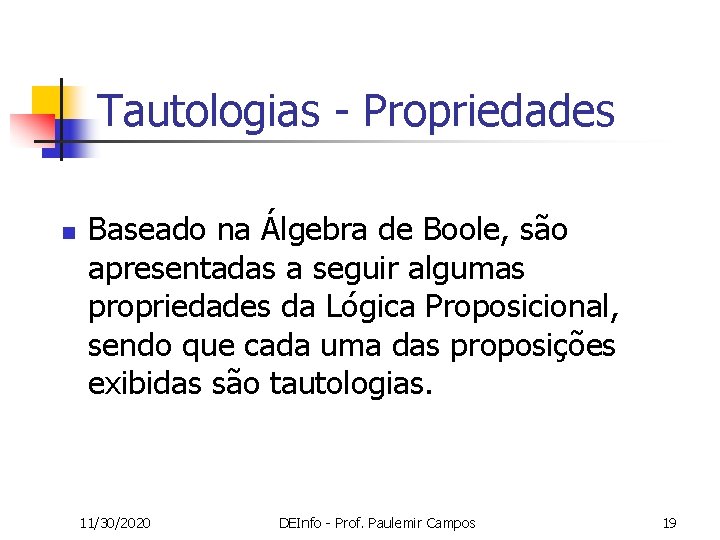 Tautologias - Propriedades n Baseado na Álgebra de Boole, são apresentadas a seguir algumas