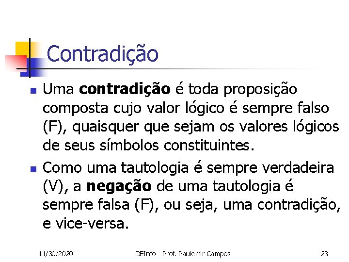 Contradição n n Uma contradição é toda proposição composta cujo valor lógico é sempre