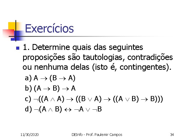 Exercícios n 1. Determine quais das seguintes proposições são tautologias, contradições ou nenhuma delas