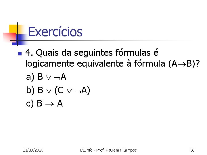Exercícios n 4. Quais da seguintes fórmulas é logicamente equivalente à fórmula (A B)?