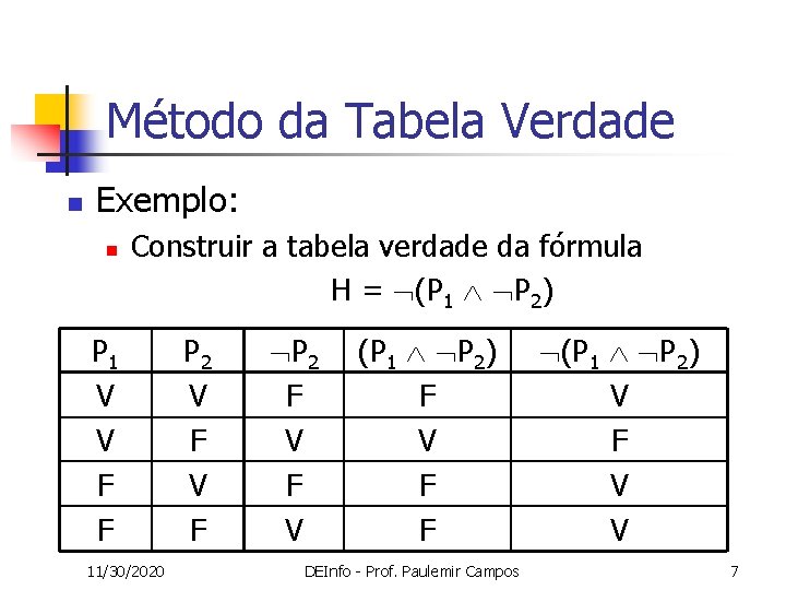 Método da Tabela Verdade n Exemplo: n Construir a tabela verdade da fórmula H